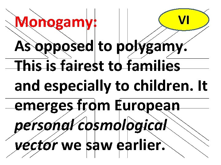 VI Monogamy: As opposed to polygamy. This is fairest to families and especially to