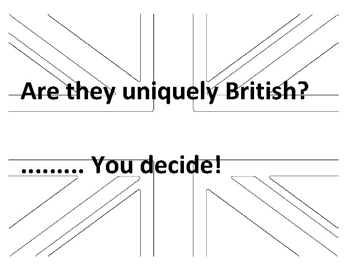 Are they uniquely British? . . You decide! 