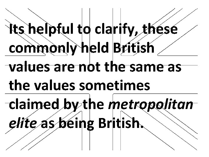 Its helpful to clarify, these commonly held British values are not the same as