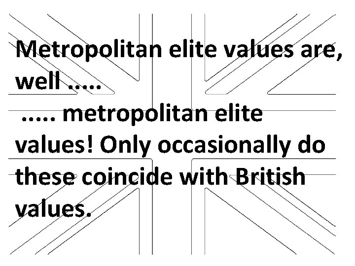 Metropolitan elite values are, well. . metropolitan elite values! Only occasionally do these coincide