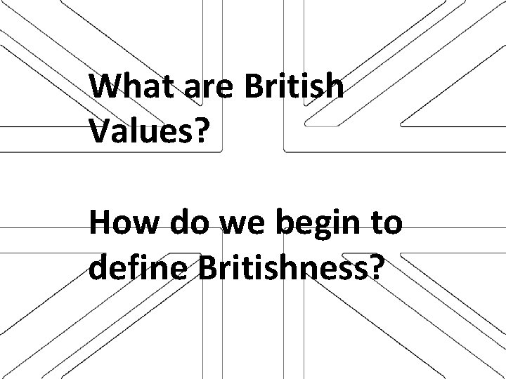 What are British Values? How do we begin to define Britishness? 