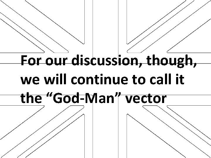 For our discussion, though, we will continue to call it the “God-Man” vector 