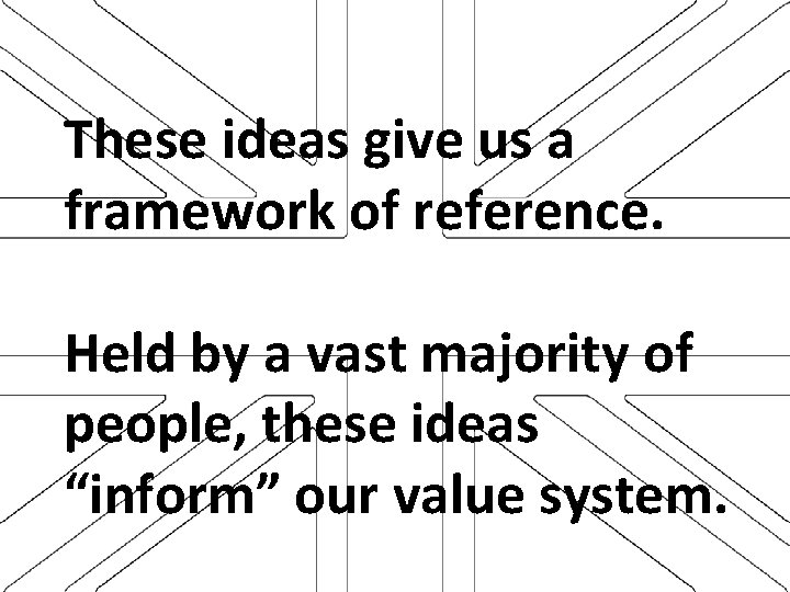 These ideas give us a framework of reference. Held by a vast majority of