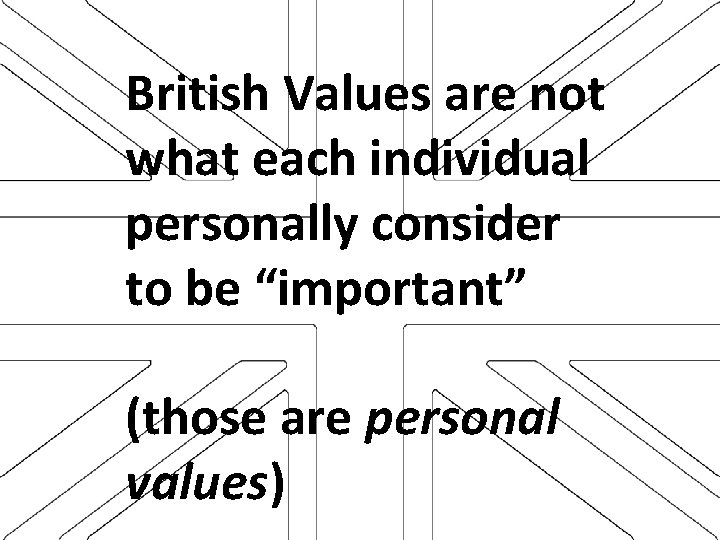 British Values are not what each individual personally consider to be “important” (those are