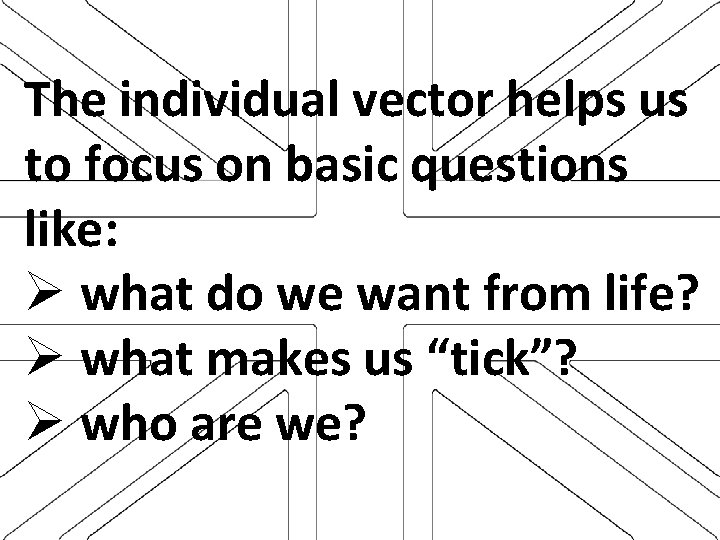 The individual vector helps us to focus on basic questions like: Ø what do