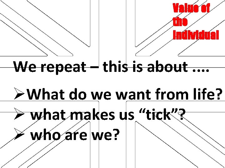 Value of the individual We repeat – this is about. . ØWhat do we