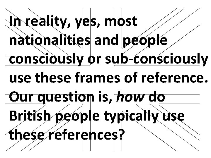 In reality, yes, most nationalities and people consciously or sub-consciously use these frames of