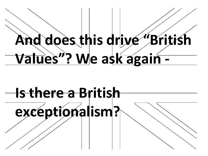 And does this drive “British Values”? We ask again Is there a British exceptionalism?