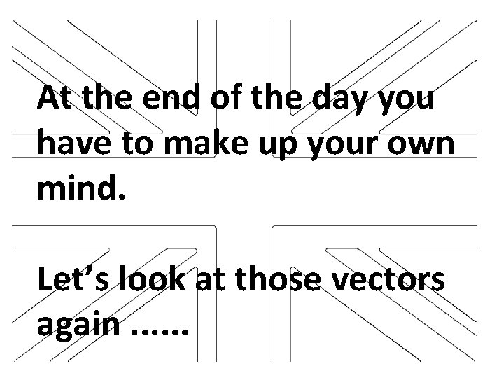 At the end of the day you have to make up your own mind.