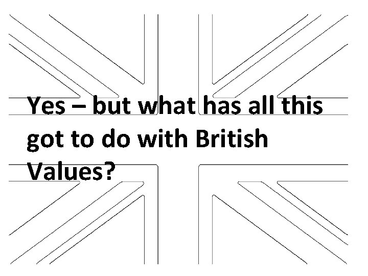 Yes – but what has all this got to do with British Values? 