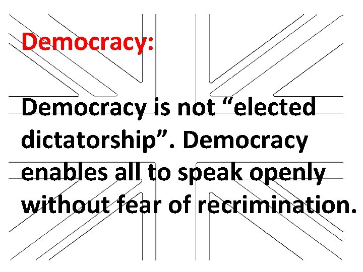 Democracy: Democracy is not “elected dictatorship”. Democracy enables all to speak openly without fear