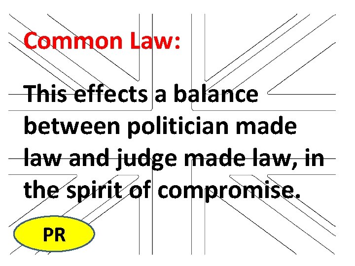 Common Law: This effects a balance between politician made law and judge made law,