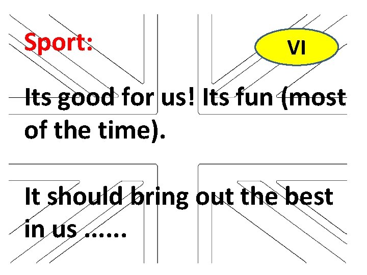 Sport: VI Its good for us! Its fun (most of the time). It should