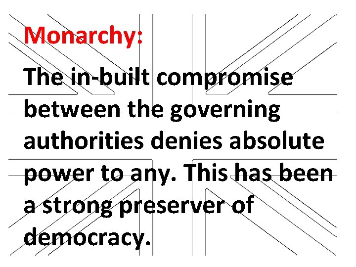 Monarchy: The in-built compromise between the governing authorities denies absolute power to any. This