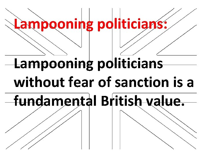 Lampooning politicians: Lampooning politicians without fear of sanction is a fundamental British value. 