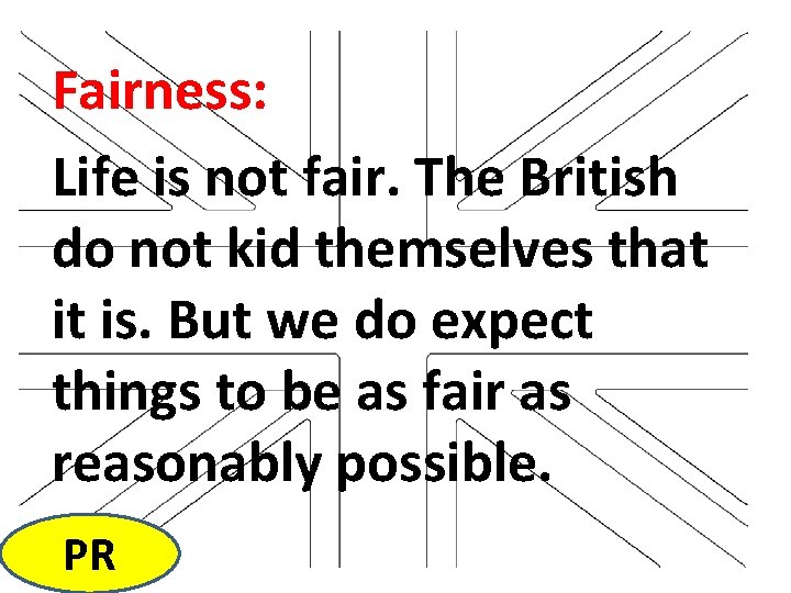 Fairness: Life is not fair. The British do not kid themselves that it is.