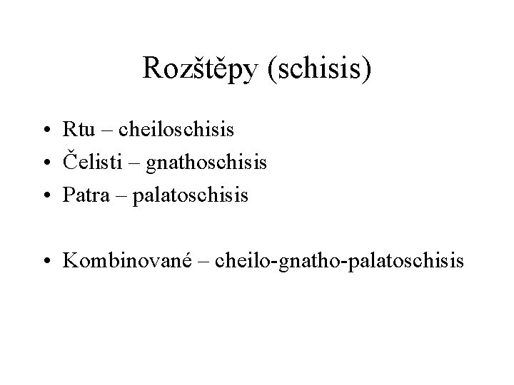 Rozštěpy (schisis) • Rtu – cheiloschisis • Čelisti – gnathoschisis • Patra – palatoschisis