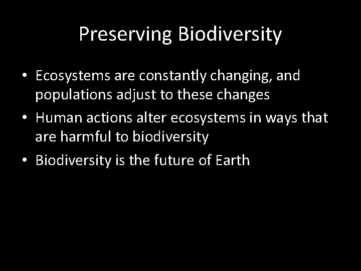 Preserving Biodiversity • Ecosystems are constantly changing, and populations adjust to these changes •