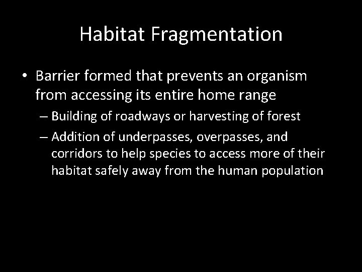 Habitat Fragmentation • Barrier formed that prevents an organism from accessing its entire home