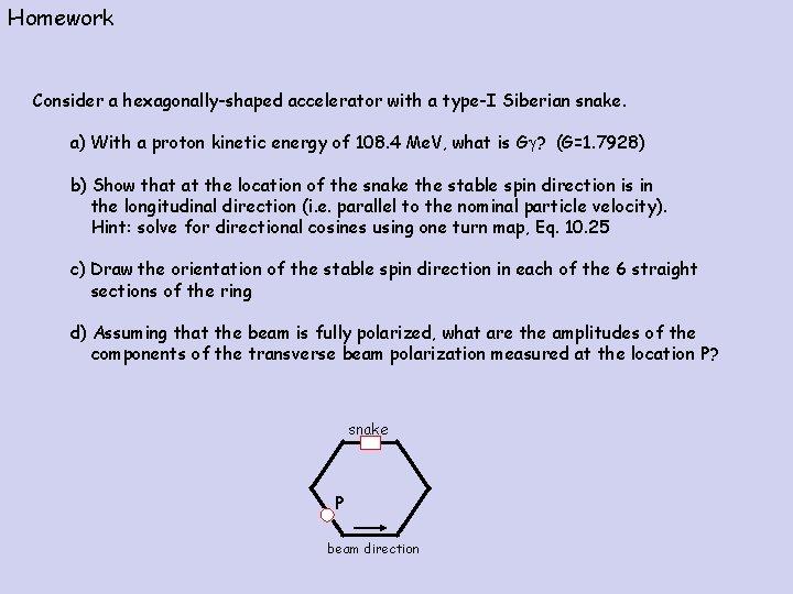 Homework Consider a hexagonally-shaped accelerator with a type-I Siberian snake. a) With a proton