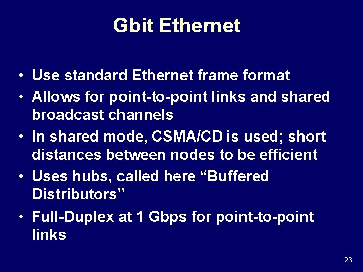 Gbit Ethernet • Use standard Ethernet frame format • Allows for point-to-point links and