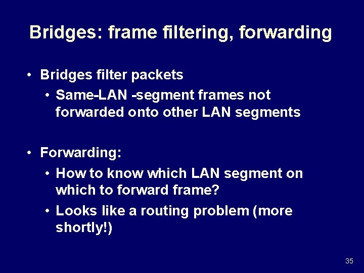 Bridges: frame filtering, forwarding • Bridges filter packets • Same-LAN -segment frames not forwarded