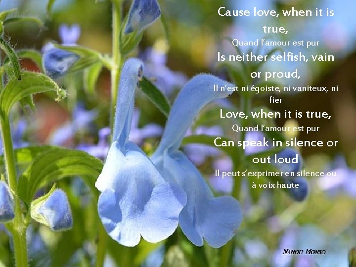 Cause love, when it is true, Quand l’amour est pur Is neither selfish, vain