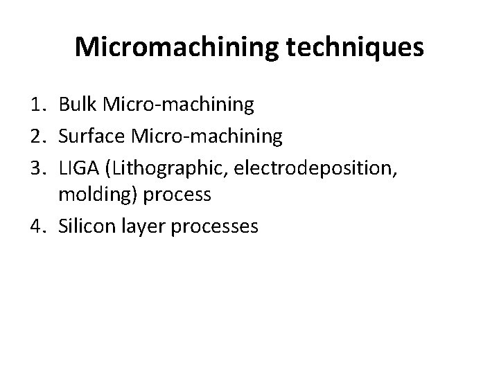 Micromachining techniques 1. Bulk Micro-machining 2. Surface Micro-machining 3. LIGA (Lithographic, electrodeposition, molding) process