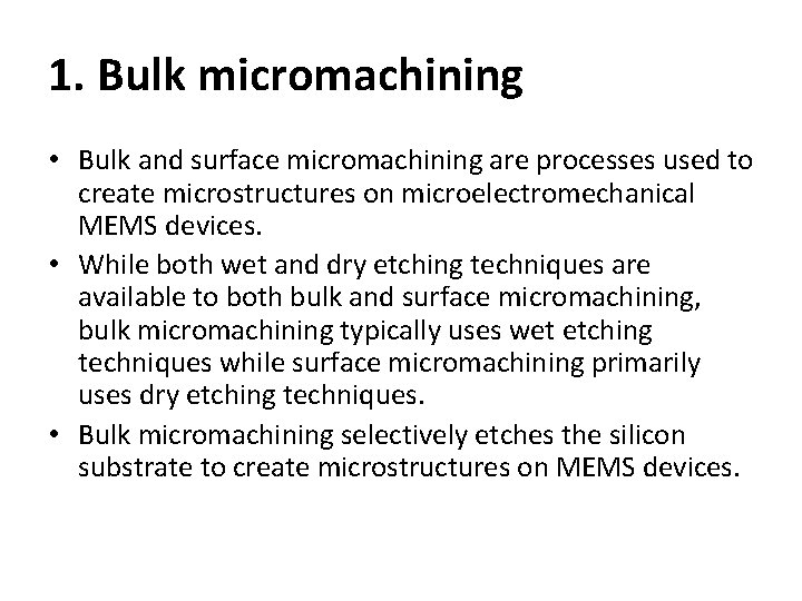 1. Bulk micromachining • Bulk and surface micromachining are processes used to create microstructures