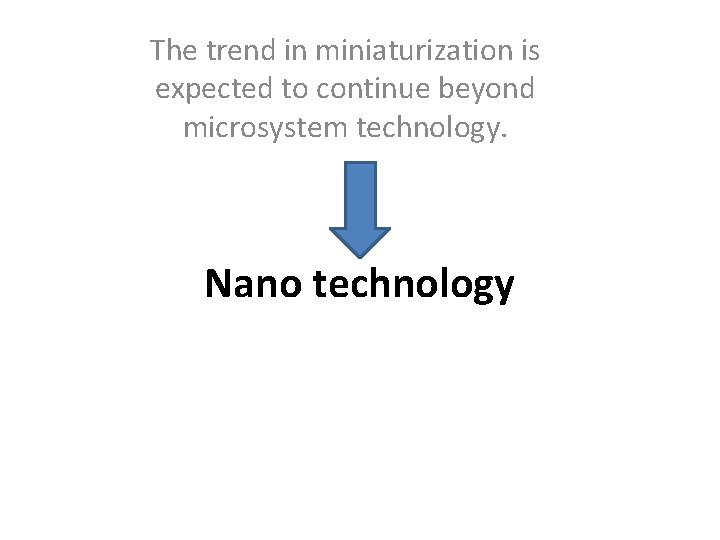 The trend in miniaturization is expected to continue beyond microsystem technology. Nano technology 