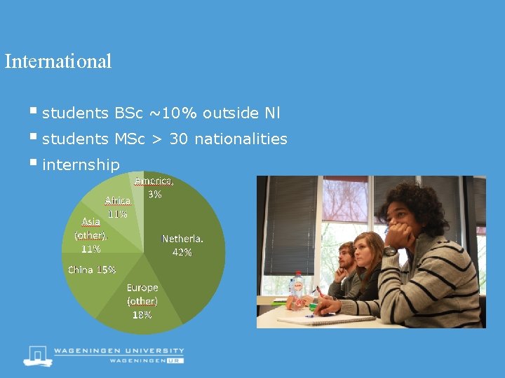 International § students BSc ~10% outside Nl § students MSc > 30 nationalities §