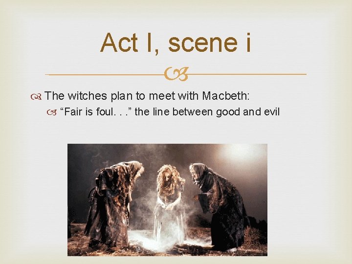 Act I, scene i The witches plan to meet with Macbeth: “Fair is foul.