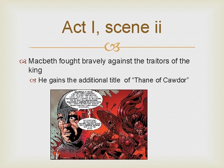 Act I, scene ii Macbeth fought bravely against the traitors of the king He