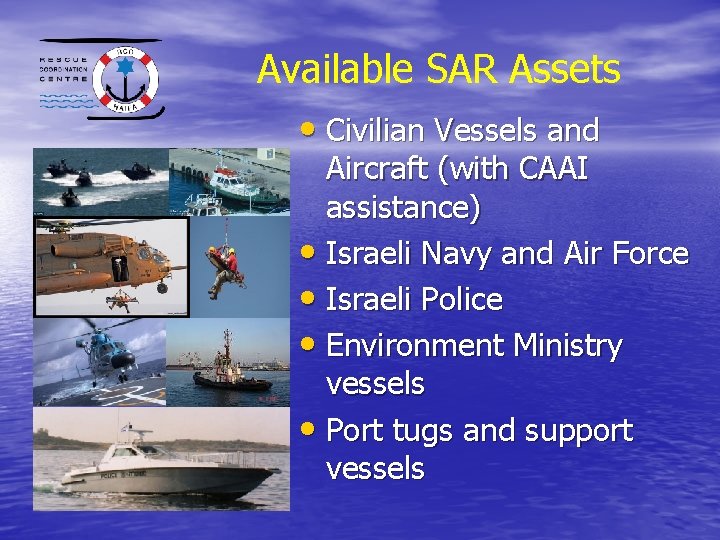 Available SAR Assets • Civilian Vessels and Aircraft (with CAAI assistance) • Israeli Navy