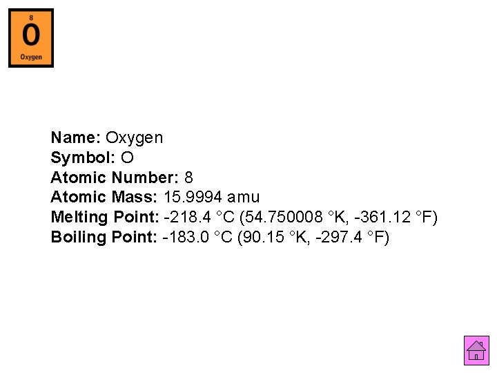 Name: Oxygen Symbol: O Atomic Number: 8 Atomic Mass: 15. 9994 amu Melting Point: