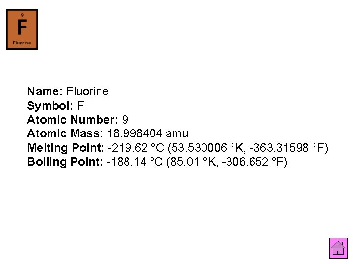 Name: Fluorine Symbol: F Atomic Number: 9 Atomic Mass: 18. 998404 amu Melting Point: