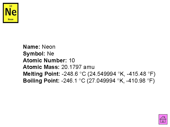 Name: Neon Symbol: Ne Atomic Number: 10 Atomic Mass: 20. 1797 amu Melting Point: