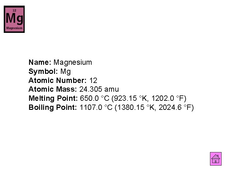 Name: Magnesium Symbol: Mg Atomic Number: 12 Atomic Mass: 24. 305 amu Melting Point: