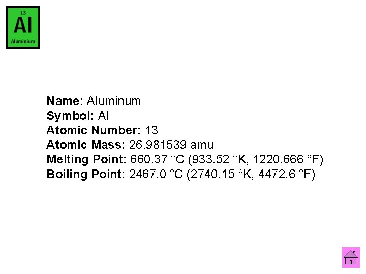 Name: Aluminum Symbol: Al Atomic Number: 13 Atomic Mass: 26. 981539 amu Melting Point: