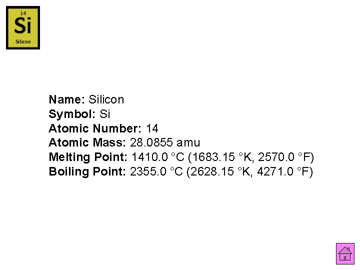 Name: Silicon Symbol: Si Atomic Number: 14 Atomic Mass: 28. 0855 amu Melting Point: