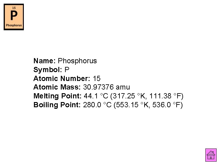 Name: Phosphorus Symbol: P Atomic Number: 15 Atomic Mass: 30. 97376 amu Melting Point: