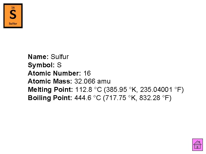 Name: Sulfur Symbol: S Atomic Number: 16 Atomic Mass: 32. 066 amu Melting Point: