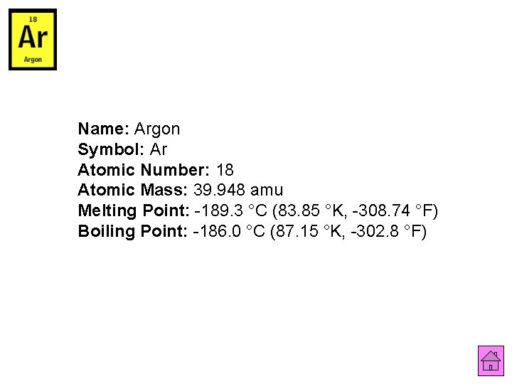 Name: Argon Symbol: Ar Atomic Number: 18 Atomic Mass: 39. 948 amu Melting Point: