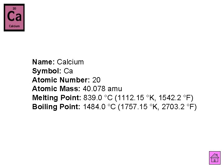 Name: Calcium Symbol: Ca Atomic Number: 20 Atomic Mass: 40. 078 amu Melting Point: