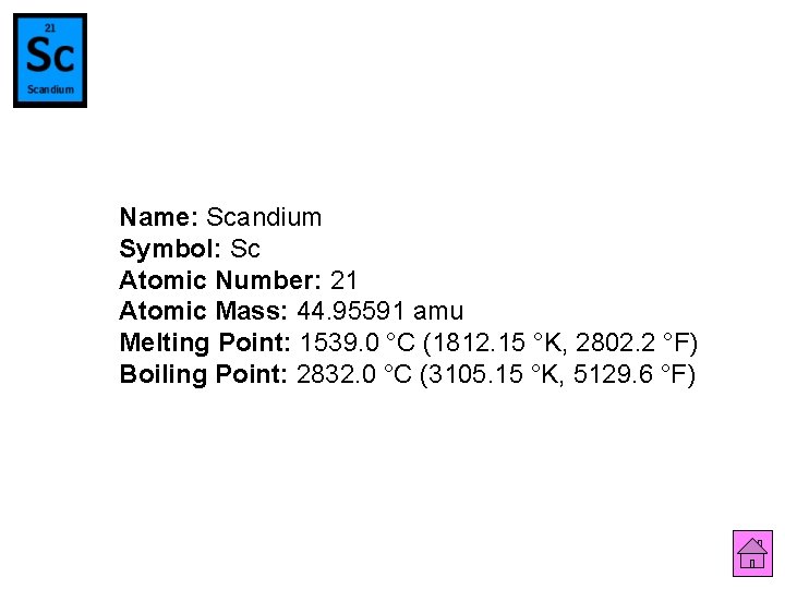 Name: Scandium Symbol: Sc Atomic Number: 21 Atomic Mass: 44. 95591 amu Melting Point: