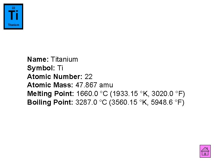Name: Titanium Symbol: Ti Atomic Number: 22 Atomic Mass: 47. 867 amu Melting Point: