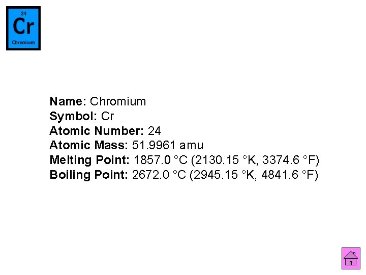 Name: Chromium Symbol: Cr Atomic Number: 24 Atomic Mass: 51. 9961 amu Melting Point: