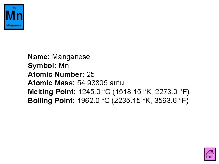 Name: Manganese Symbol: Mn Atomic Number: 25 Atomic Mass: 54. 93805 amu Melting Point: