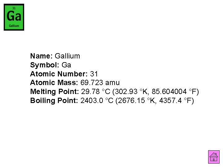 Name: Gallium Symbol: Ga Atomic Number: 31 Atomic Mass: 69. 723 amu Melting Point: