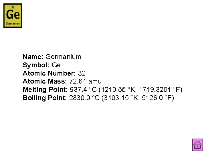 Name: Germanium Symbol: Ge Atomic Number: 32 Atomic Mass: 72. 61 amu Melting Point: